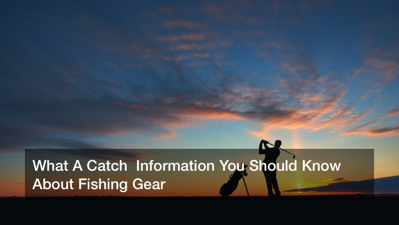 What A Catch Information You Should Know About Fishing Gear