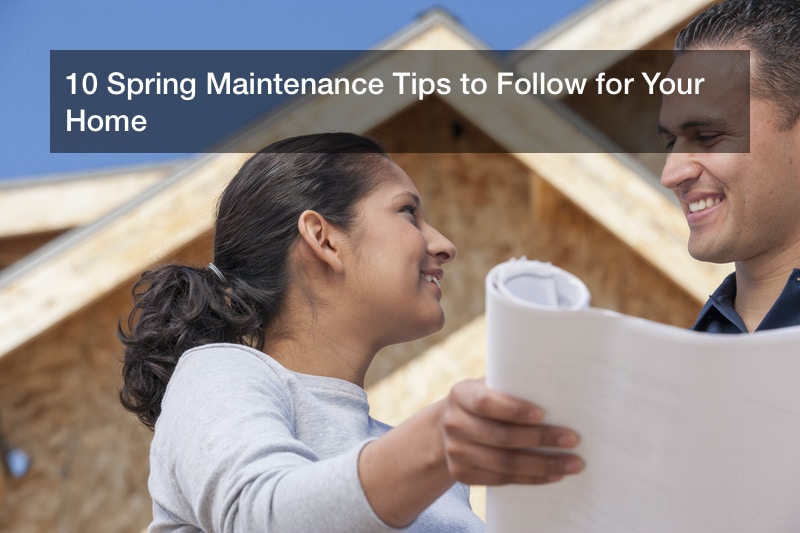 10 Spring Maintenance Tips to Follow for Your Home