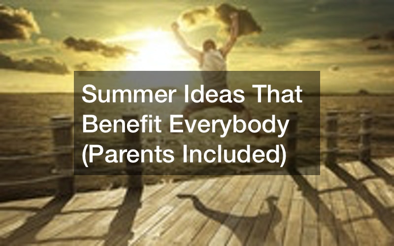 Summer Ideas That Benefit Everybody (Parents Included)