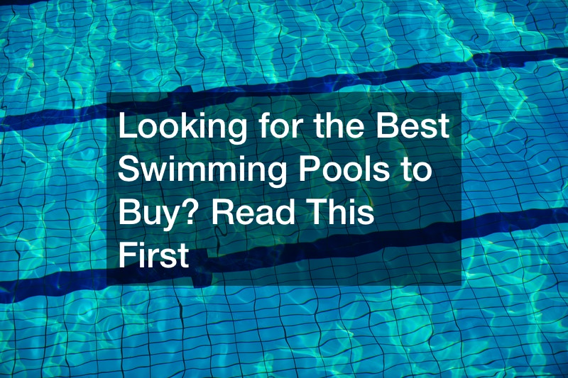 Looking for the Best Swimming Pools to Buy? Read This First