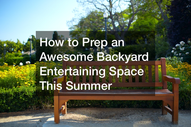 How to Prep an Awesome Backyard Entertaining Space This Summer