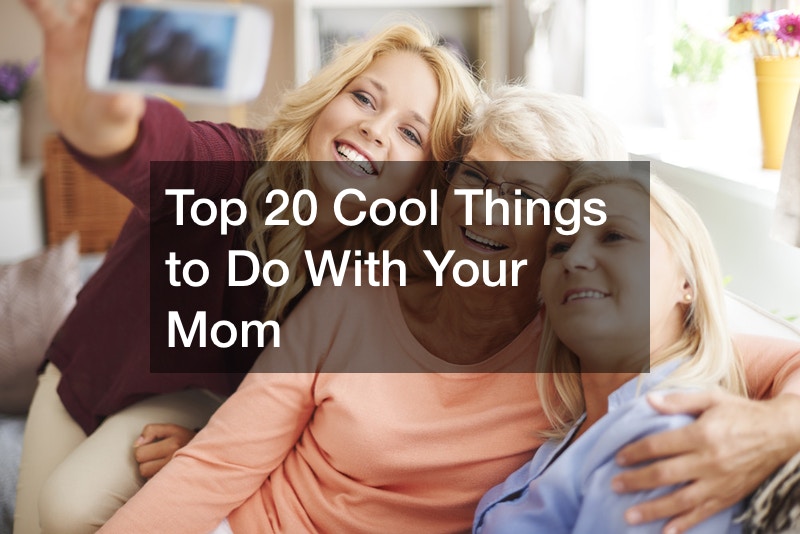 Top 20 Cool Things to Do With Your Mom