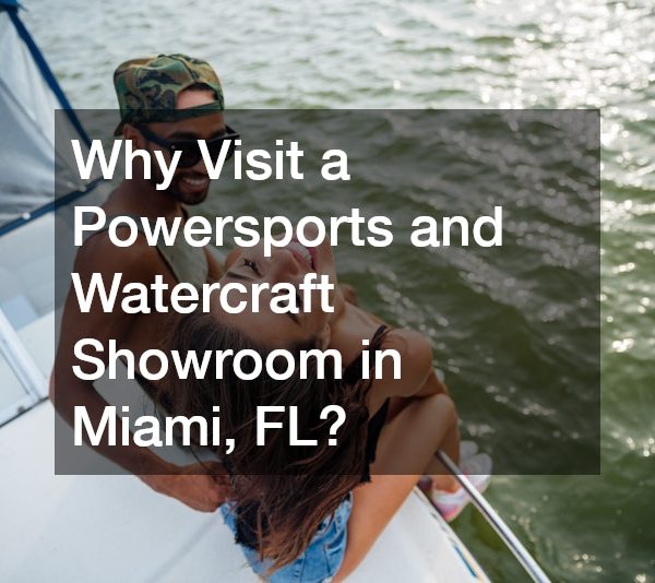 Why Visit a Powersports and Watercraft Showroom in Miami, FL?