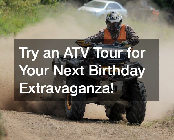 Try an ATV Tour for Your Next Birthday Extravaganza!