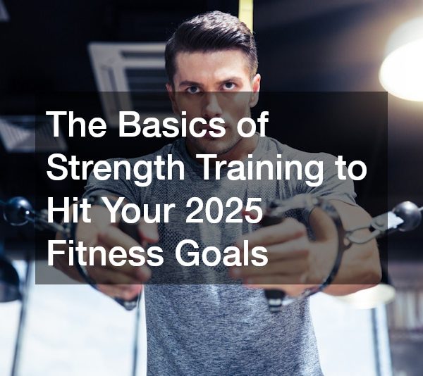 The Basics of Strength Training to Hit Your 2025 Fitness Goals