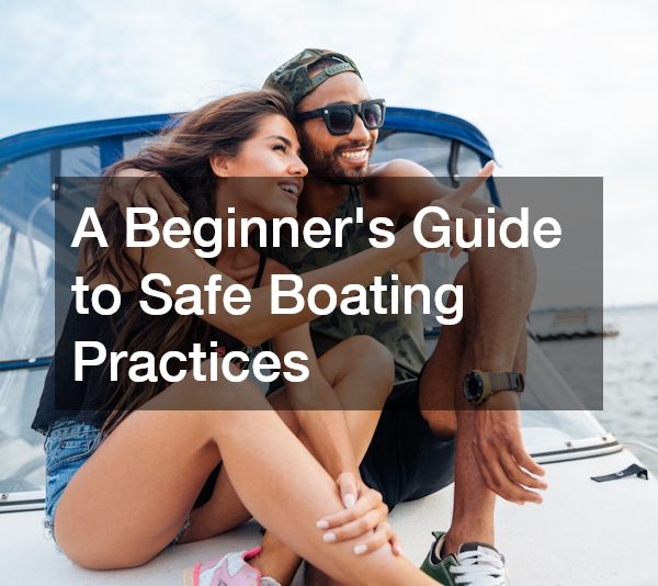 A Beginners Guide to Safe Boating Practices
